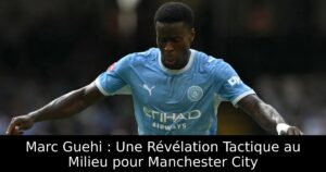 Marc Guehi : Une Révélation Tactique au Milieu pour Manchester City
