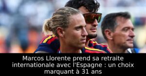 Marcos Llorente prend sa retraite internationale avec l&rsquo;Espagne : un choix marquant à 31 ans