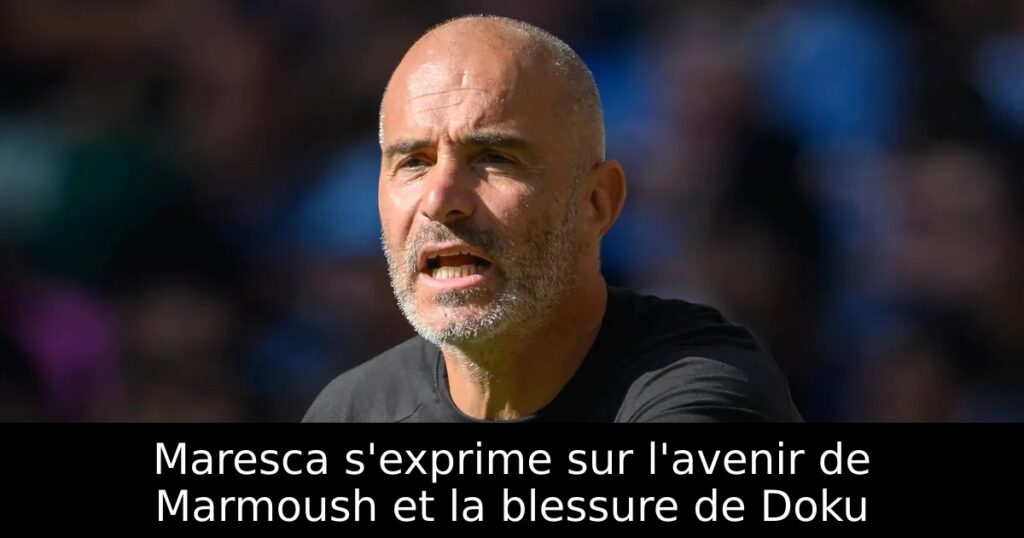 Maresca s&rsquo;exprime sur l&rsquo;avenir de Marmoush et la blessure de Doku