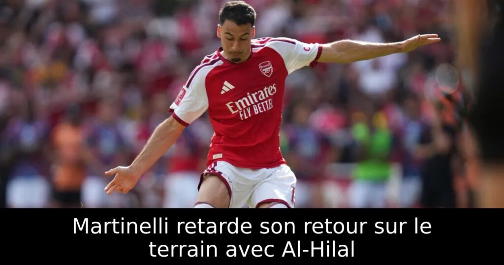 Martinelli retarde son retour sur le terrain avec Al-Hilal