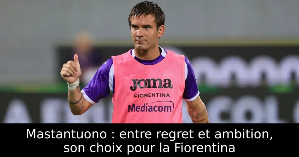 Mastantuono : entre regret et ambition, son choix pour la Fiorentina