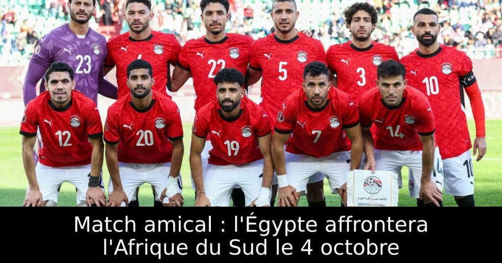 Match amical : l&rsquo;Égypte affrontera l&rsquo;Afrique du Sud le 4 octobre