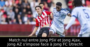 Match nul entre Jong PSV et Jong Ajax, Jong AZ s&rsquo;impose face à Jong FC Utrecht
