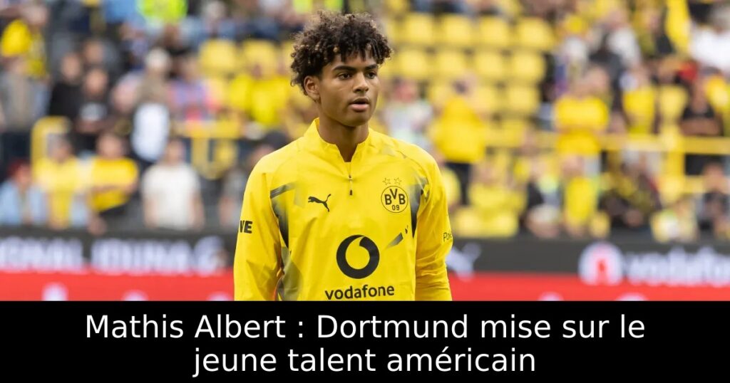 Mathis Albert : Dortmund mise sur le jeune talent américain