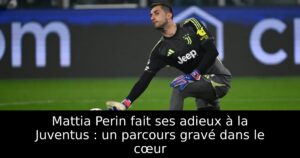 Mattia Perin fait ses adieux à la Juventus : un parcours gravé dans le cœur