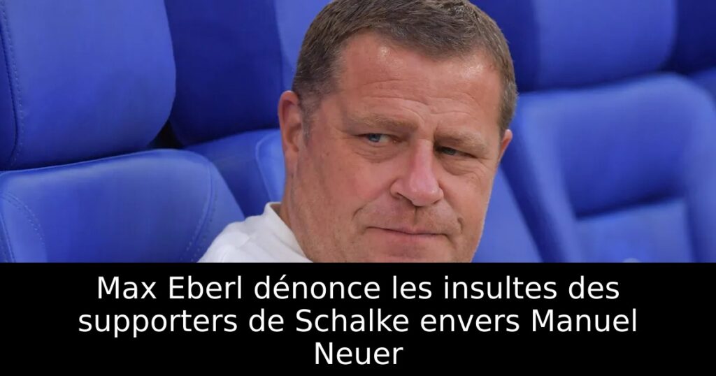 Max Eberl dénonce les insultes des supporters de Schalke envers Manuel Neuer