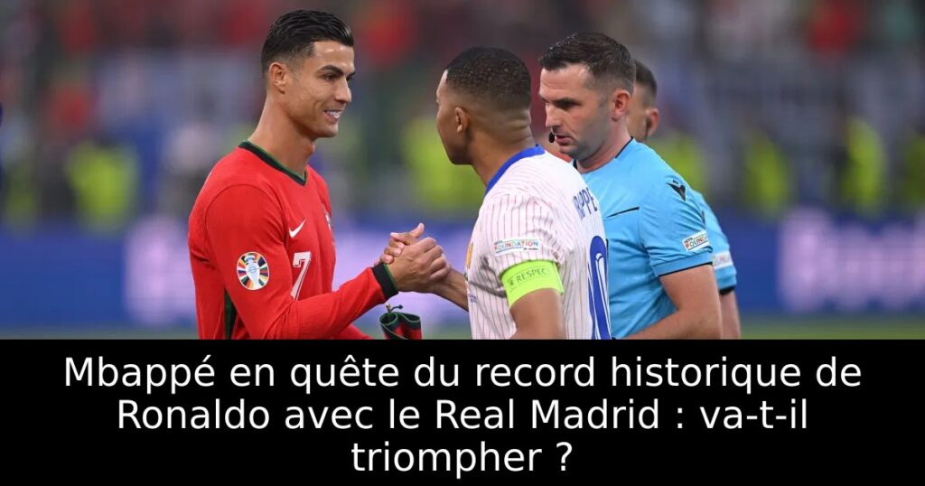 Mbappé en quête du record historique de Ronaldo avec le Real Madrid : va-t-il triompher ?