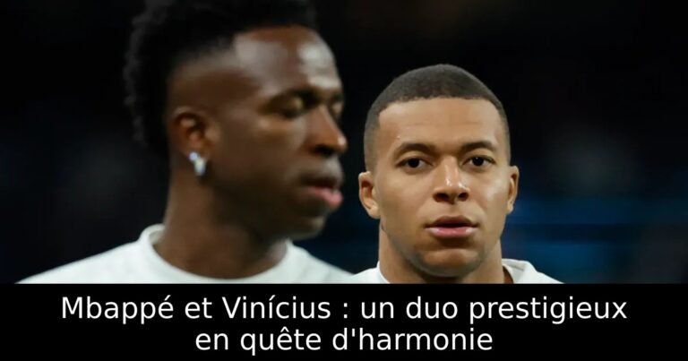 Mbappé et Vinícius : un duo prestigieux en quête d'harmonie