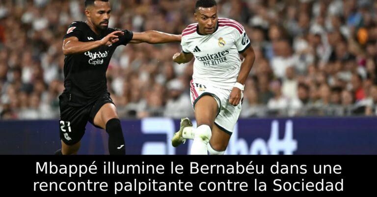 Mbappé illumine le Bernabéu dans une rencontre palpitante contre la Sociedad