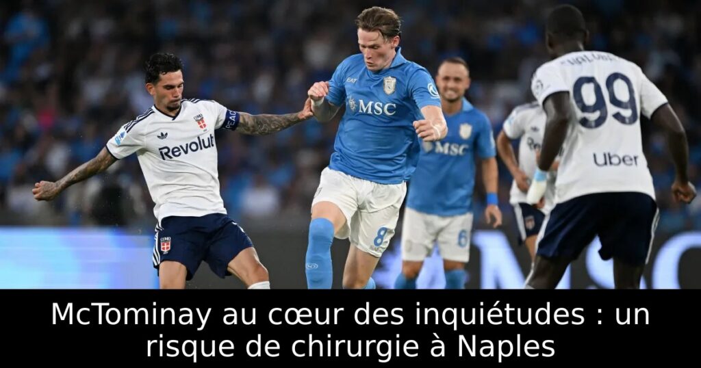McTominay au cœur des inquiétudes : un risque de chirurgie à Naples