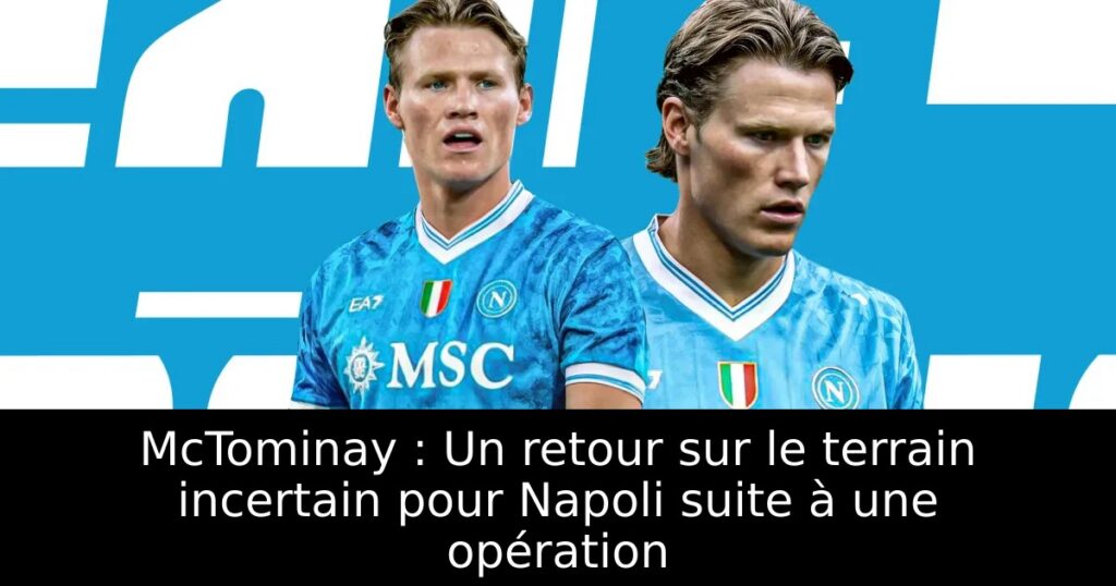 McTominay : Un retour sur le terrain incertain pour Napoli suite à une opération