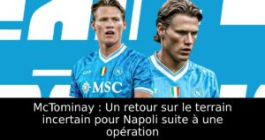 McTominay : Un retour sur le terrain incertain pour Napoli suite à une opération