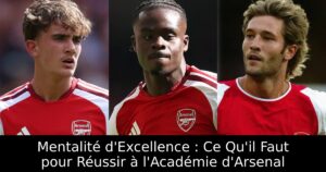 Mentalité d&rsquo;Excellence : Ce Qu&rsquo;il Faut pour Réussir à l&rsquo;Académie d&rsquo;Arsenal