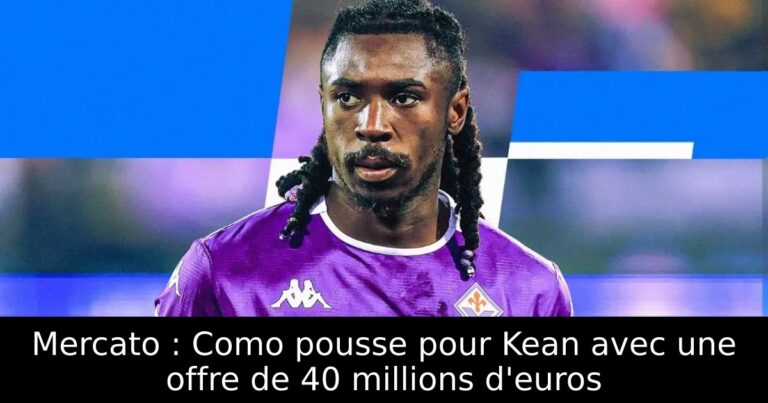 Mercato : Como pousse pour Kean avec une offre de 40 millions d'euros