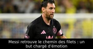 Messi retrouve le chemin des filets : un but chargé d&rsquo;émotion
