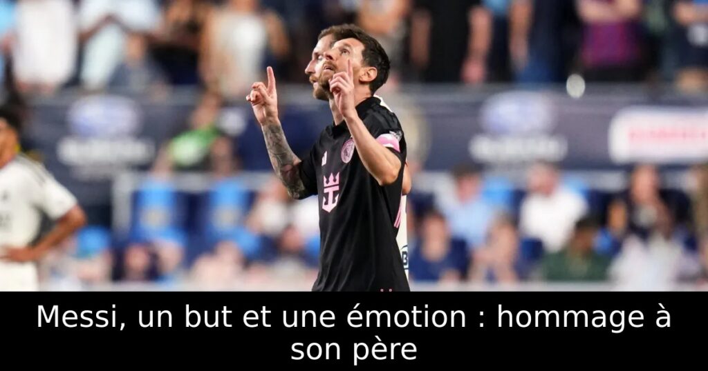 Messi, un but et une émotion : hommage à son père