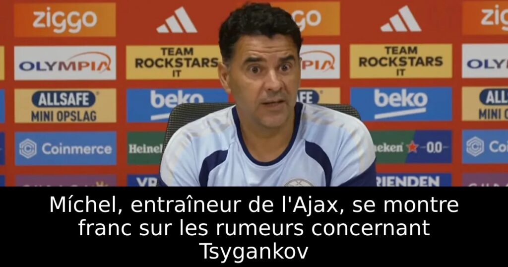Míchel, entraîneur de l&rsquo;Ajax, se montre franc sur les rumeurs concernant Tsygankov