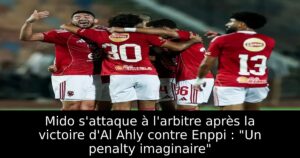 Mido s&rsquo;attaque à l&rsquo;arbitre après la victoire d&rsquo;Al Ahly contre Enppi : « Un penalty imaginaire »