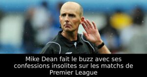 Mike Dean fait le buzz avec ses confessions insolites sur les matchs de Premier League