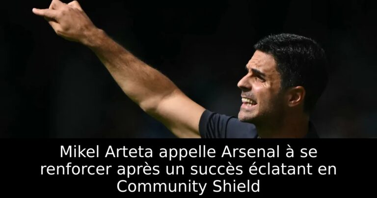 Mikel Arteta appelle Arsenal à se renforcer après un succès éclatant en Community Shield