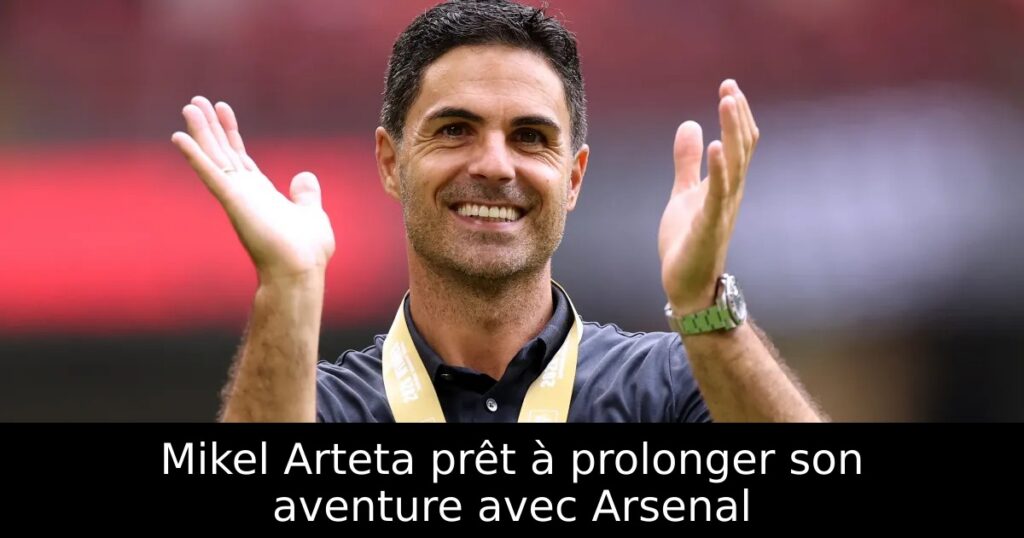 Mikel Arteta prêt à prolonger son aventure avec Arsenal