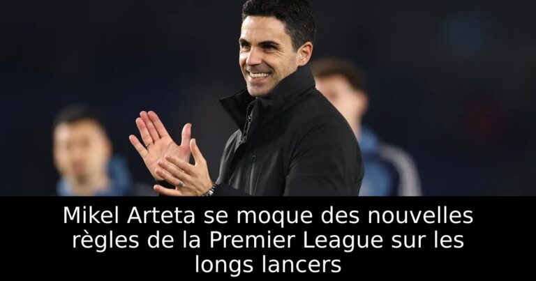 Mikel Arteta se moque des nouvelles règles de la Premier League sur les longs lancers