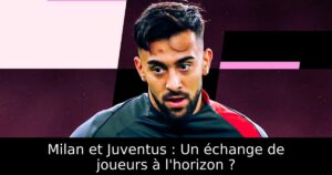 Milan et Juventus : Un échange de joueurs à l&rsquo;horizon ?
