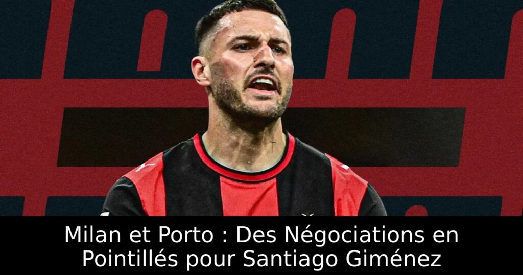 Milan et Porto : Des Négociations en Pointillés pour Santiago Giménez