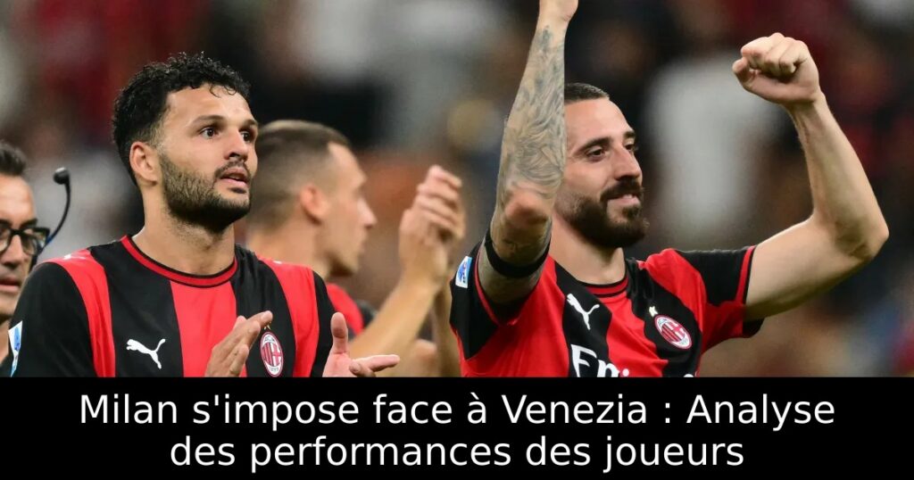 Milan s&rsquo;impose face à Venezia : Analyse des performances des joueurs
