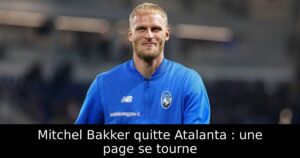 Mitchel Bakker quitte Atalanta : une page se tourne