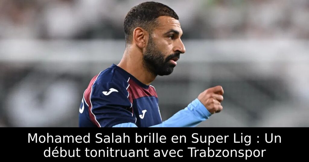 Mohamed Salah brille en Super Lig : Un début tonitruant avec Trabzonspor