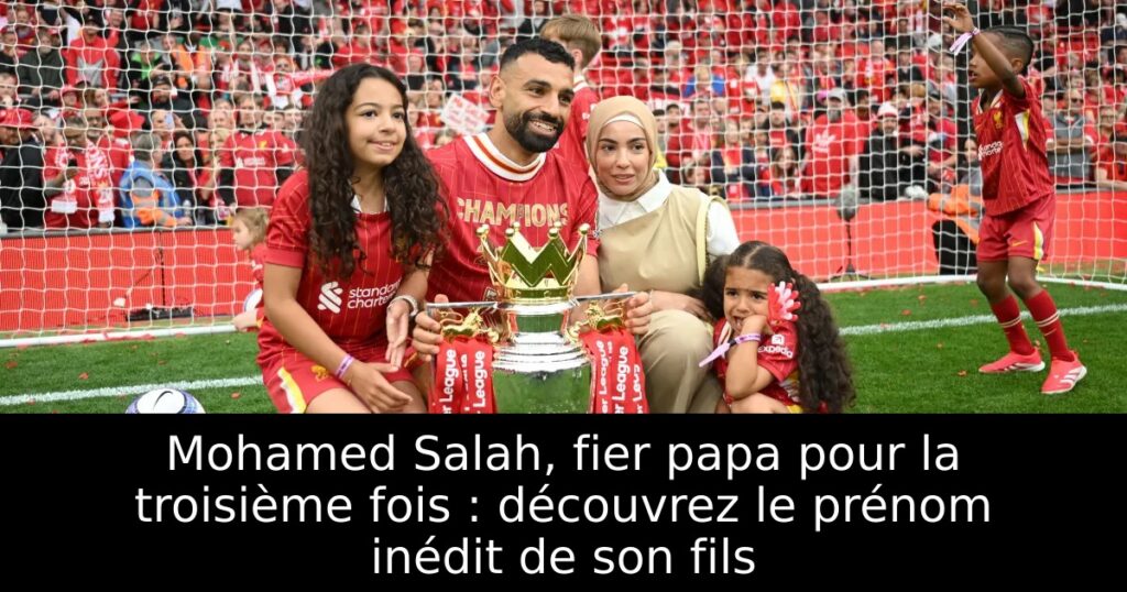 Mohamed Salah, fier papa pour la troisième fois : découvrez le prénom inédit de son fils
