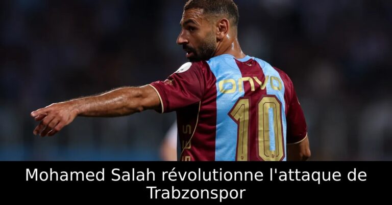 Mohamed Salah révolutionne l'attaque de Trabzonspor