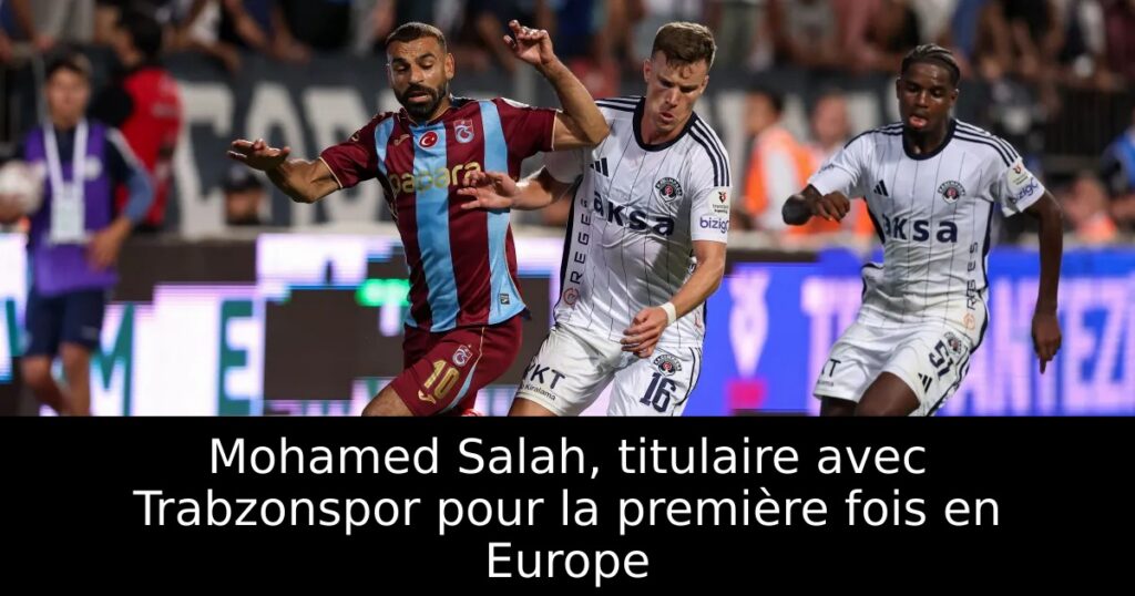 Mohamed Salah, titulaire avec Trabzonspor pour la première fois en Europe