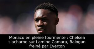 Monaco en pleine tourmente : Chelsea s&rsquo;acharne sur Lamine Camara, Balogun freiné par Everton