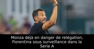 Monza déjà en danger de relégation, Fiorentina sous surveillance dans la Serie A