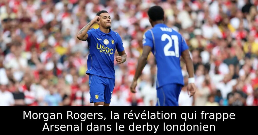 Morgan Rogers, la révélation qui frappe Arsenal dans le derby londonien