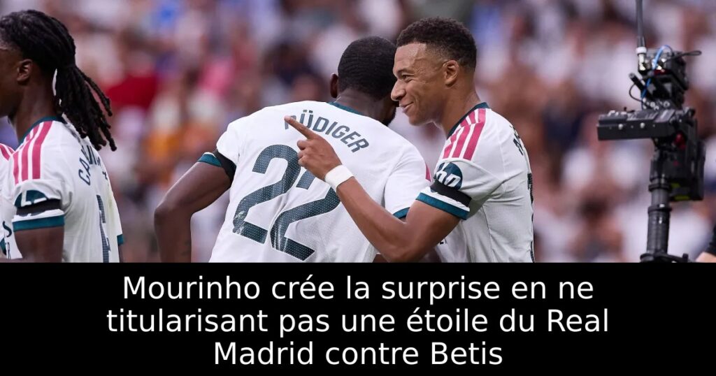 Mourinho crée la surprise en ne titularisant pas une étoile du Real Madrid contre Betis