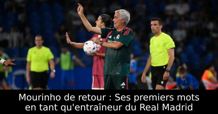 Mourinho de retour : Ses premiers mots en tant qu'entraîneur du Real Madrid