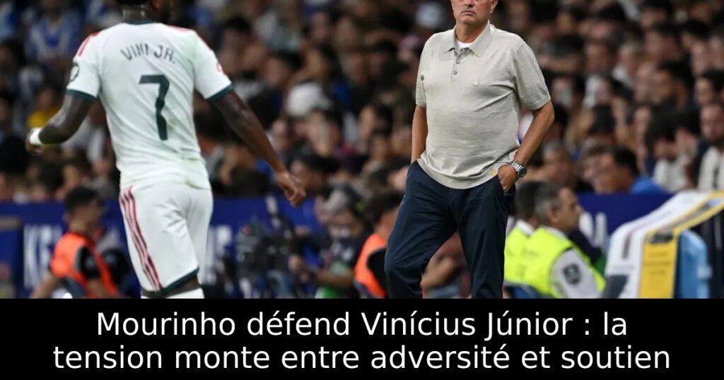 Mourinho défend Vinícius Júnior : la tension monte entre adversité et soutien