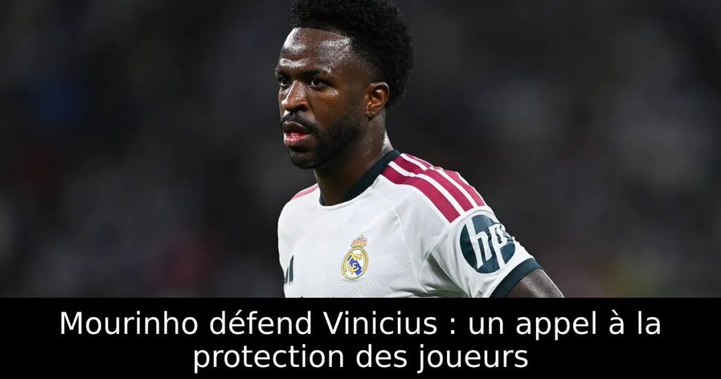 Mourinho défend Vinicius : un appel à la protection des joueurs