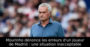 Mourinho dénonce les erreurs d&rsquo;un joueur de Madrid : une situation inacceptable