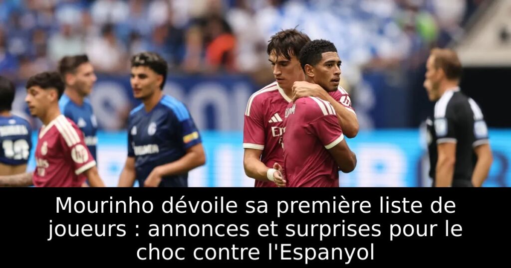 Mourinho dévoile sa première liste de joueurs : annonces et surprises pour le choc contre l&rsquo;Espanyol