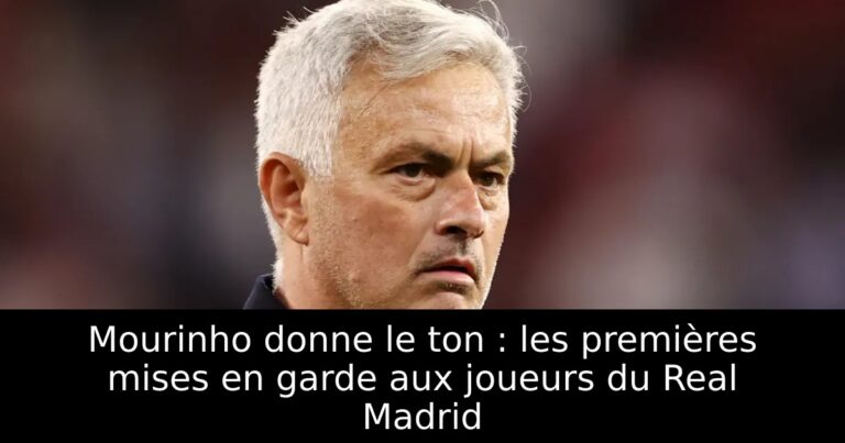 Mourinho donne le ton : les premières mises en garde aux joueurs du Real Madrid