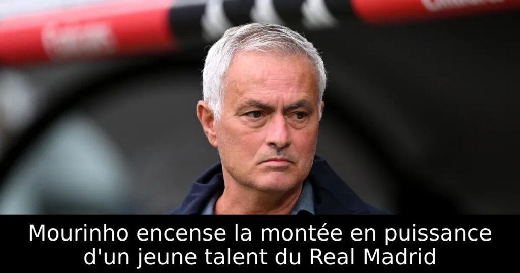 Mourinho encense la montée en puissance d&rsquo;un jeune talent du Real Madrid