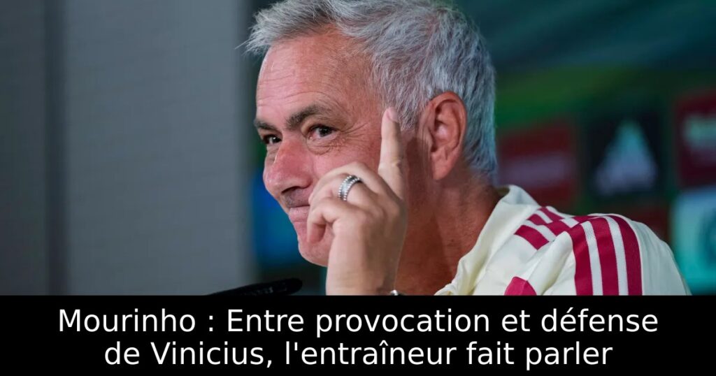 Mourinho : Entre provocation et défense de Vinicius, l&rsquo;entraîneur fait parler