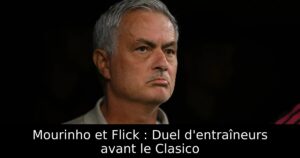 Mourinho et Flick : Duel d&rsquo;entraîneurs avant le Clasico