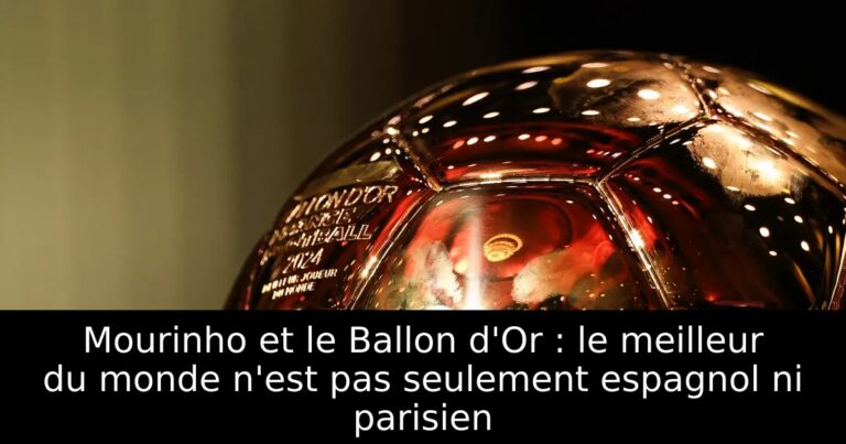 Mourinho et le Ballon d'Or : le meilleur du monde n'est pas seulement espagnol ni parisien