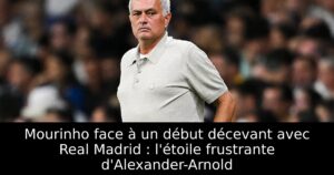 Mourinho face à un début décevant avec Real Madrid : l&rsquo;étoile frustrante d&rsquo;Alexander-Arnold