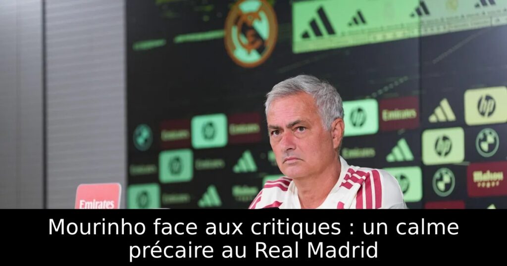 Mourinho face aux critiques : un calme précaire au Real Madrid